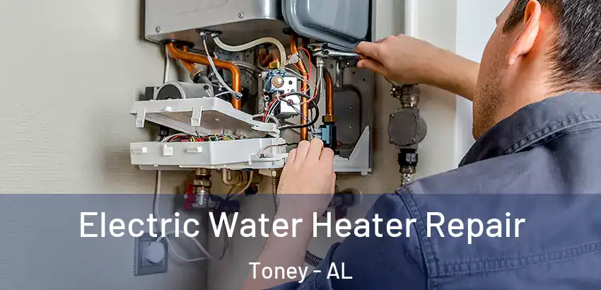 Electric Water Heater Repair Toney - AL
